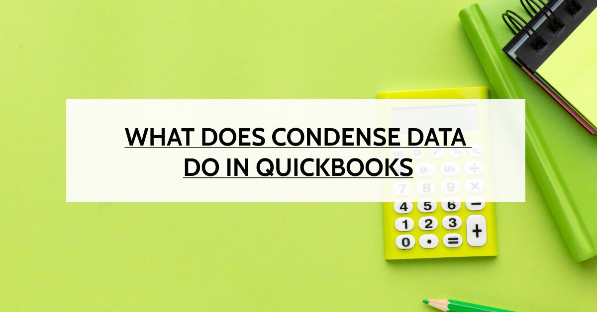What Does Condense Data Do in Quickbooks